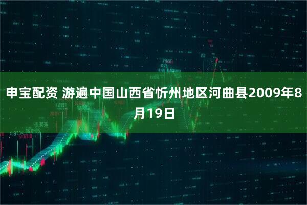 申宝配资 游遍中国山西省忻州地区河曲县2009年8月19日